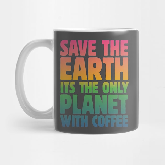 Save the Earth, It's the Only Planet with Coffee by mamita